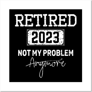 Retired 2023 Not My Problem Anymore - Vintage Gift - retirement gifts Posters and Art